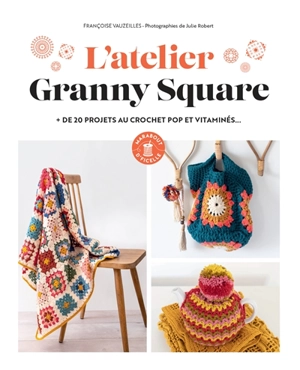 L'atelier granny square : + de 20 projets au crochet pop et vitaminés... - Françoise Vauzeilles