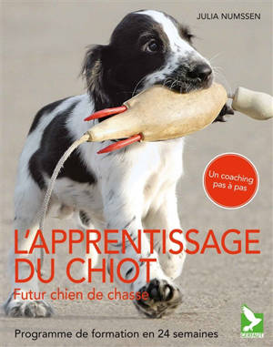 Eduquer son chiot : futur chien de chasse : programme de formation en 24 semaines - Julia Numssen