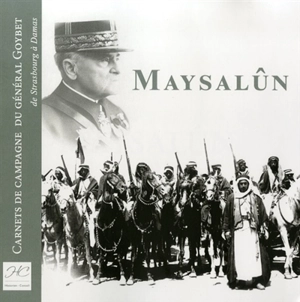 Maysalûn, 1920 : carnets de campagne du général Goybet : de Strasbourg à Damas - Mariano Goybet