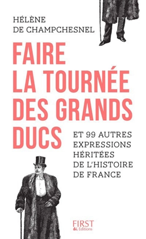 Faire la tournée des grands ducs et 99 autres expressions héritées de l'histoire de France - Hélène de Champchesnel