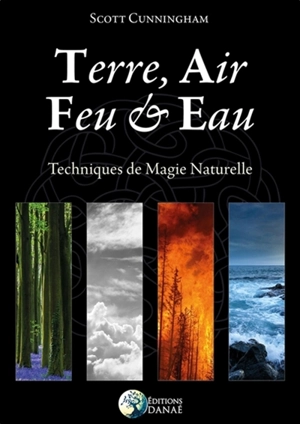 Terre, air, feu & eau : nouvelles techniques de magie naturelles - Scott Cunningham