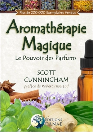 L'aromathérapie magique : le pouvoir des parfums - Scott Cunningham