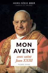 Parole et prière, hors série. Mon Avent avec saint Jean XXIII : du 1er décembre 2019 au 5 janvier 2020 - Pierre Amar