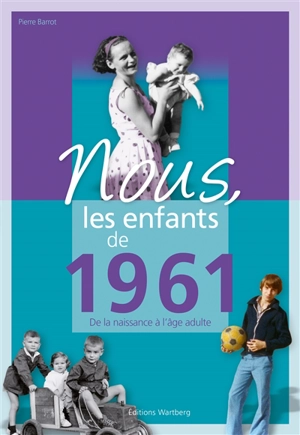 Nous, les enfants de 1961 : de la naissance à l'âge adulte - Pierre Barrot