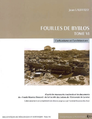 Fouilles de Byblos. Vol. 6. L'urbanisme et l'architecture : de l'époque proto-urbaine à l'occupation amorite (de l'énéolithique à l'âge du bronze II) - Jean Lauffray