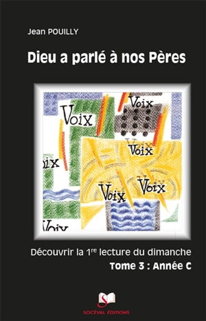 Dieu a parlé à nos pères : découvrir les premières lectures des trois années liturgiques. Vol. 3. Année C - Jean Pouilly