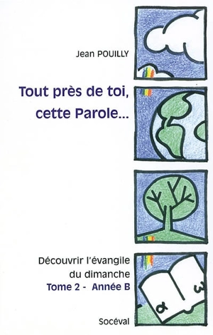 Tout près de toi, cette parole... : découvrir l'Evangile du dimanche. Vol. 2. Année B : Marc - Jean Pouilly