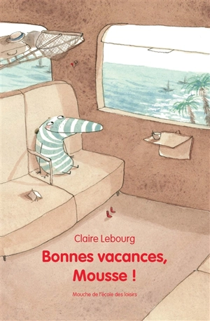 Bonnes vacances, Mousse ! - Claire Lebourg