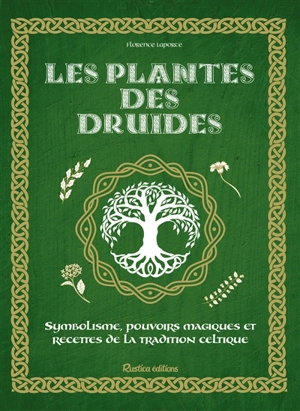 Les plantes des druides : symbolisme, pouvoirs magiques et recettes de la tradition celtique - Florence Laporte