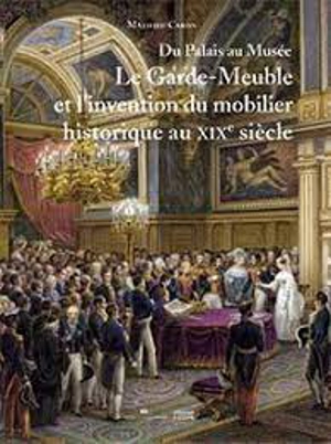 Du palais au musée : le Garde-Meuble et l'invention du mobilier historique au XIXe siècle - Mathieu Caron