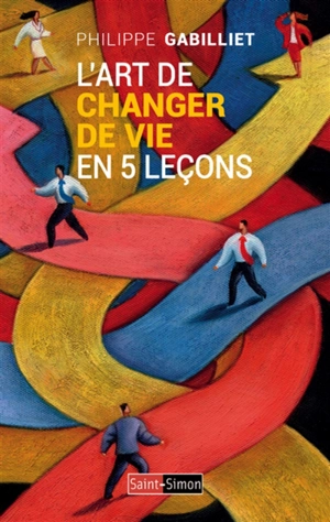 L'art de changer de vie en 5 leçons - Philippe Gabilliet