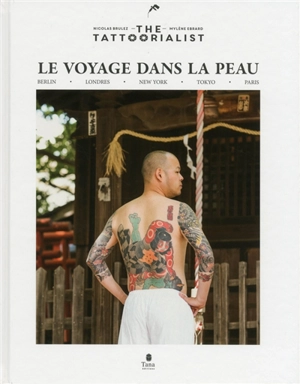 Le voyage dans la peau : the Tattoorialist : Berlin, Londres, New York, Tokyo, Paris - Nicolas Brulez