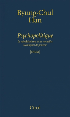 Psychopolitique : le néolibéralisme et les nouvelles techniques de pouvoir - Byung-Chul Han