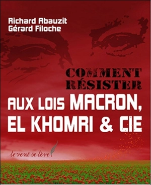 Comment résister aux lois Macron, El Khomri et Cie ? : adapter l'humain au travail ou le travail à l'humain ? - Richard Abauzit