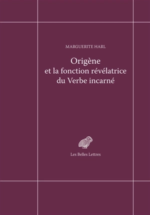 Origène et la fonction révélatrice du Verbe incarné - Marguerite Harl