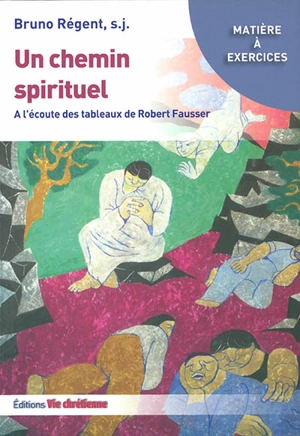 Un chemin spirituel : à l'écoute des tableaux de Robert Fausser - Bruno Régent
