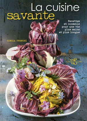 La cuisine savante : recettes et conseils pour une vie plus saine et plus longue - Cinzia Trenchi