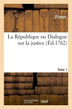 La République ou Dialogue sur la justice. Tome 1 - Platon