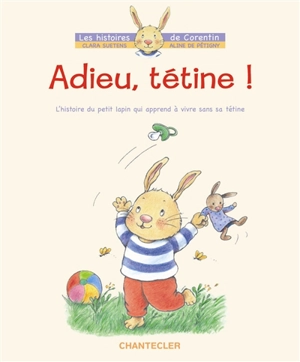 Adieu, tétine ! : l'histoire du petit lapin Corentin qui apprend à vivre sans tétine - Aline de Pétigny