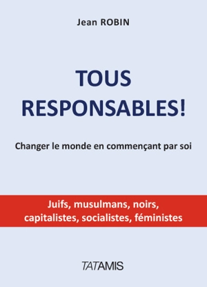 Tous responsables : changer le monde en commençant par soi - Jean Robin