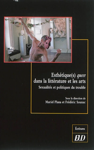 Esthétique(s) queer dans la littérature et les arts : sexualités et politiques du trouble