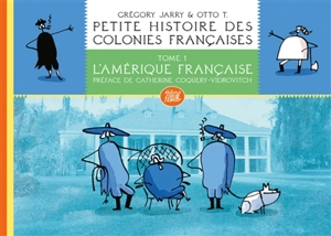 Petite histoire des colonies françaises. Vol. 1. L'Amérique française - Grégory Jarry