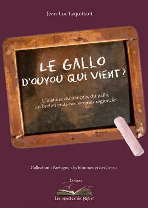 Le gallo : d'ouyou qu'i vient ? : l'histoire du français, du gallo, du breton et de nos langues régionales - Jean-Luc Laquittant