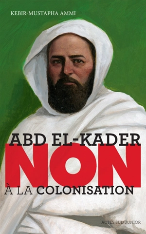 Abd el-Kader : non à la colonisation - Kebir Mustapha Ammi