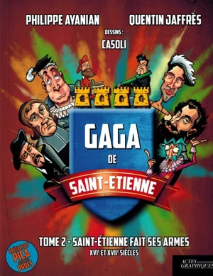 Gaga de Saint-Etienne. Vol. 2. Saint-Etienne fait ses armes : XVIe et XVIIe siècles - Philippe Ayanian