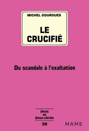 Le Crucifié : du scandale à l'exaltation - Michel Gourgues