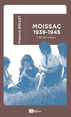 Moissac 1939-1945 : cité de Justes - François Boulet
