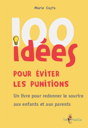 100 idées pour éviter les punitions : un livre pour redonner le sourire aux enfants et aux parents - Marie Costa
