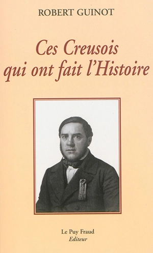 Ces Creusois qui ont fait l'histoire - Robert Guinot