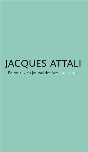 Editoriaux du Journal des Arts : 2017-2018 - Jacques Attali