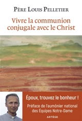 Vivre la communion conjugale avec le Christ - Louis Pelletier