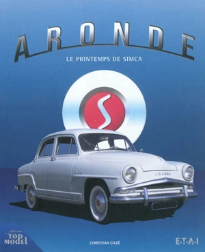 Aronde : le printemps de Simca - Christian Cazé