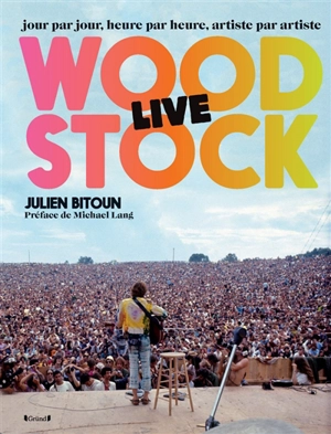 Woodstock live : jour par jour, heure par heure, artiste par artiste - Julien Bitoun