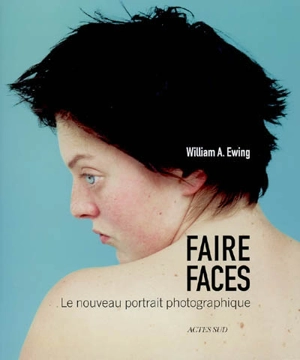 Faire faces : le nouveau portrait photographique - William A. Ewing