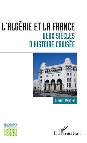 L'Algérie et la France : deux siècles d'histoire croisée : essai de synthèse historique - Gilbert Meynier