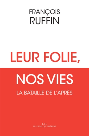 Leur folie, nos vies : la bataille de l'après - François Ruffin