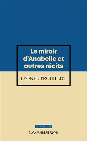Le miroir d'Anabelle : et autres récits - Lyonel Trouillot