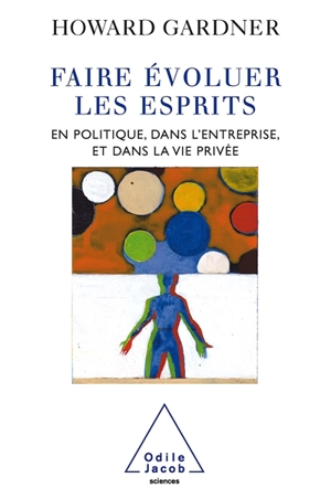 Faire évoluer les esprits : en politique, dans l'entreprise et dans la vie privée - Howard Gardner