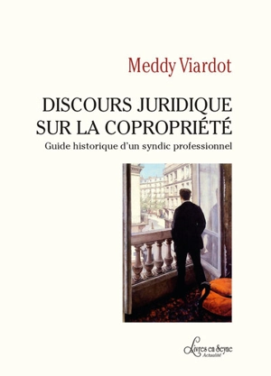 Discours juridique sur la copropriété : guide historique d'un syndic professionnel - Meddy Viardot