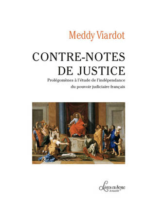 Contre-notes de justice : prolégomènes à l'étude de l'indépendance du pouvoir judiciaire français - Meddy Viardot