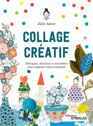 Collage créatif : découpez, dessinez et assemblez pour explorer votre créativité - Julie Adore