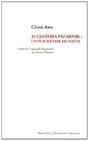 Alejandra Pizarnik : un pur métier de poète - César Aira