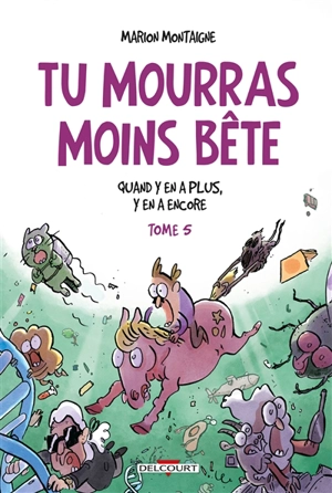 Tu mourras moins bête : mais tu mourras quand même !. Vol. 5. Quand y en a plus, y en a encore - Marion Montaigne