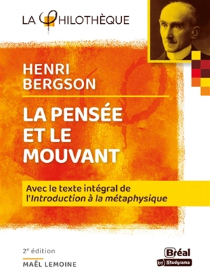 La pensée et le mouvant, Henri Bergson : avec le texte intégral de l'Introduction à la métaphysique - Maël Lemoine