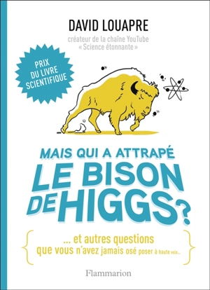 Mais qui a attrapé le bison de Higgs ? : et autres questions que vous n'avez jamais osé poser à haute voix... - David Louapre