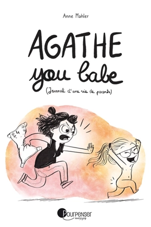 Agathe you babe : journal d'une vie de parents - Anne Mahler